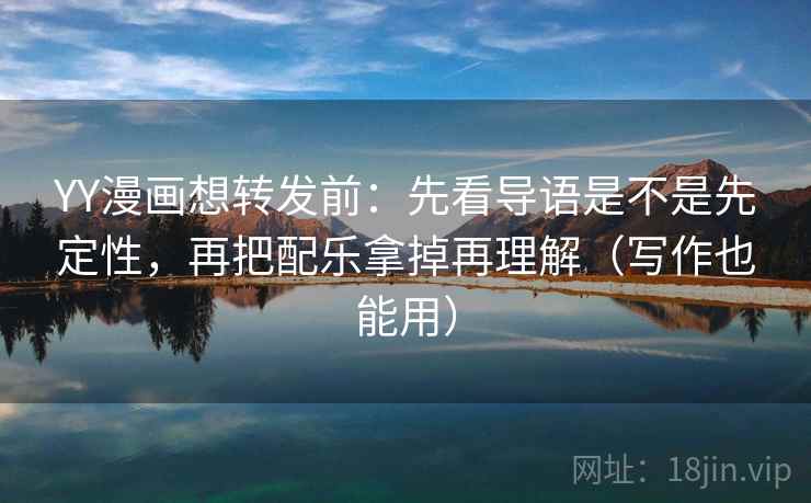 YY漫画想转发前：先看导语是不是先定性，再把配乐拿掉再理解（写作也能用）