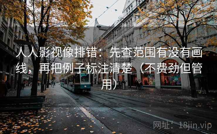 人人影视像排错:先查范围有没有画线,再把例子标注清楚(不费劲但管用) 人人影视像排错:先查范围有没有画线,再把例子标注清楚(不费劲但管用)