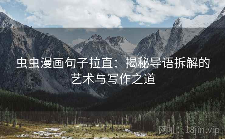 虫虫漫画句子拉直:揭秘导语拆解的艺术与写作之道 虫虫漫画句子拉直:揭秘导语拆解的艺术与写作之道